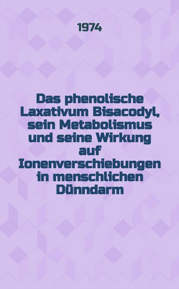 Das phenolische Laxativum Bisacodyl, sein Metabolismus und seine Wirkung auf Ionenverschiebungen in menschlichen Dünndarm : Inaug.-Diss. ... der Med. Fak. der ... Univ. Mainz ..