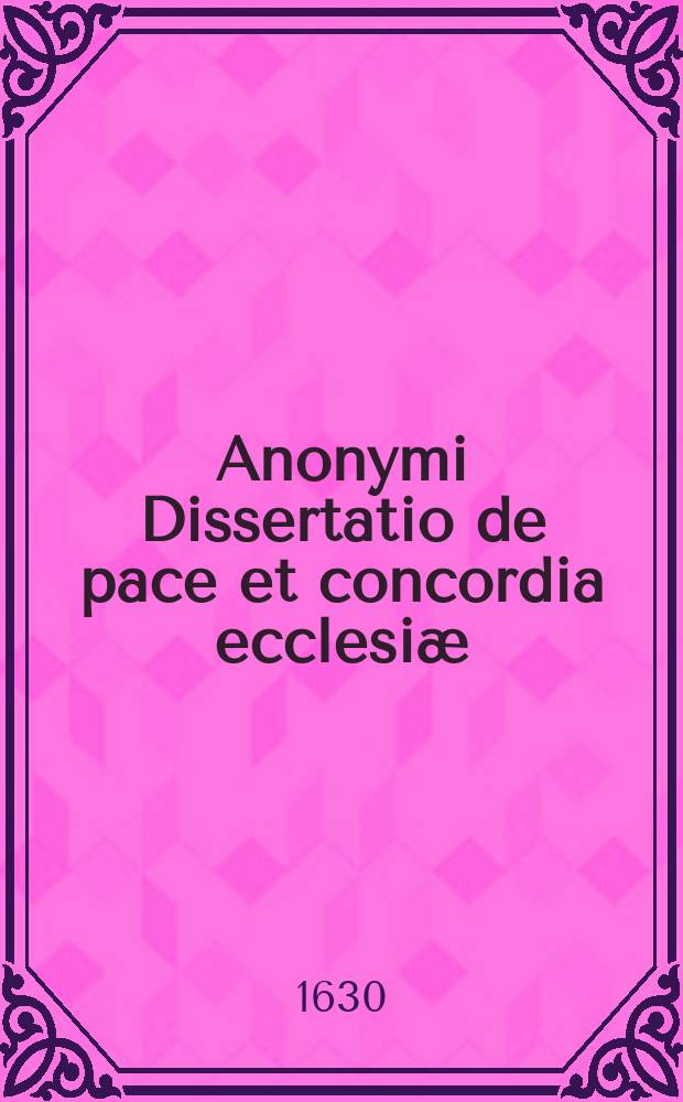 Anonymi Dissertatio de pace et concordia ecclesiæ