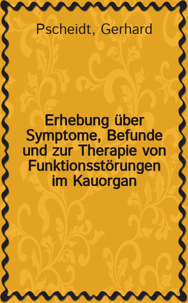 Erhebung über Symptome, Befunde und zur Therapie von Funktionsstörungen im Kauorgan : Inaug.-Diss