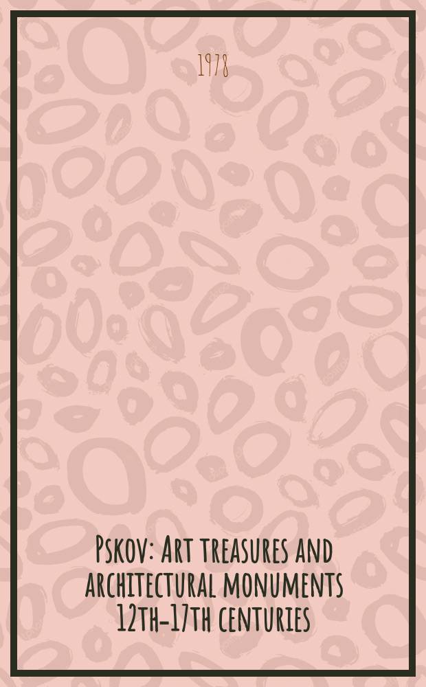 Pskov : Art treasures and architectural monuments 12th-17th centuries : An album