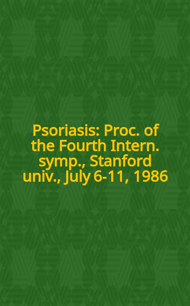 Psoriasis : Proc. of the Fourth Intern. symp., Stanford univ., July 6-11, 1986