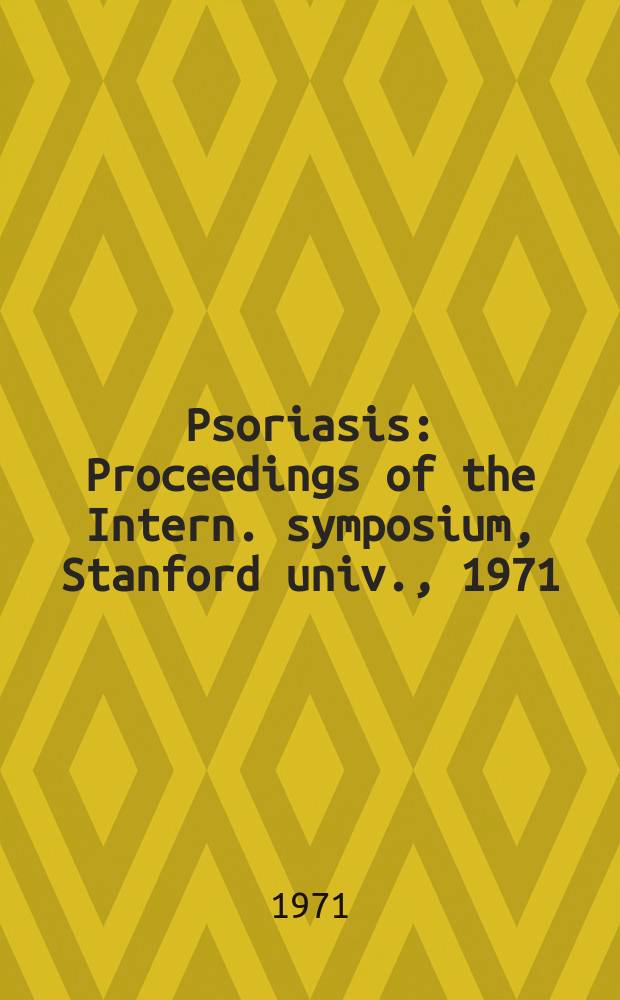 Psoriasis : Proceedings of the Intern. symposium, Stanford univ., 1971