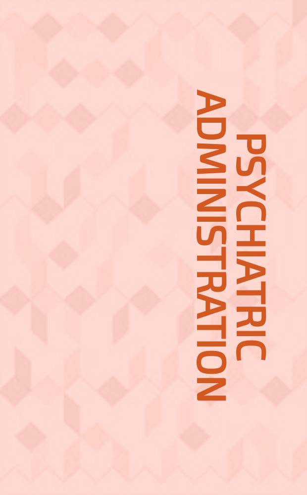 Psychiatric administration : A comprehensive text for the clinician-executive