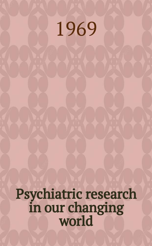 Psychiatric research in our changing world = Recherches psychiatriques dans notre monde en évolution : Proceedings of the International symposium to commemorate the 25th anniversary of the founding of the Dep. of psychiatry of McGill univ. Montreal, 3-5 Oct. 1968