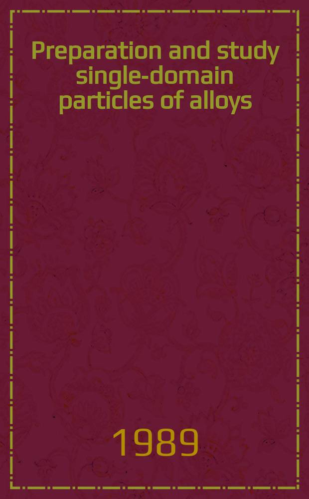 Preparation and study single-domain particles of alloys : Presented at the Intern. conf. "Magnetic recording media - 89", Rimini, Italy, Sept., 1989
