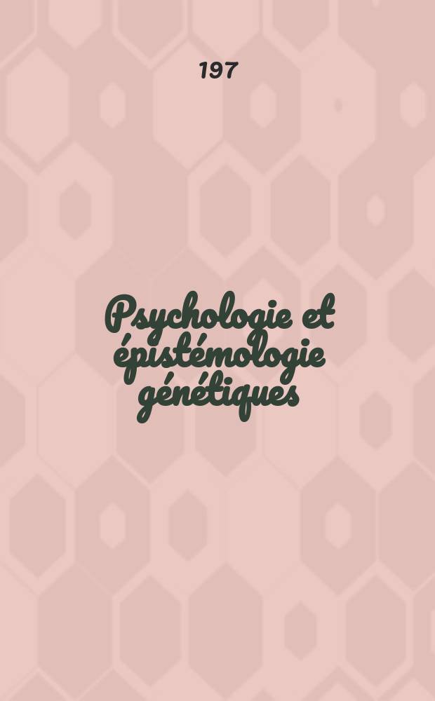 Psychologie et &eacute;pist&eacute;mologie g&eacute;n&eacute;tiques : Hommage &agrave; Jean Piaget avec une bibliogr. compl. de ses &oelig;uvres