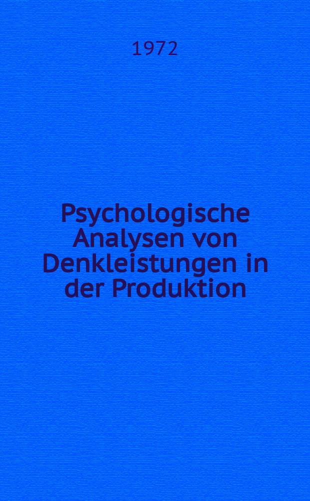 Psychologische Analysen von Denkleistungen in der Produktion : Untersuchungsmethoden, experimentelle Befunde, Ansätze zur Rationalisierung
