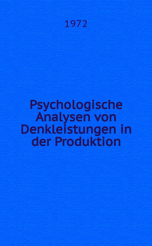 Psychologische Analysen von Denkleistungen in der Produktion : Untersuchungsmethoden, experimentelle Befunde, Ans&auml;tze zur Rationalisierung
