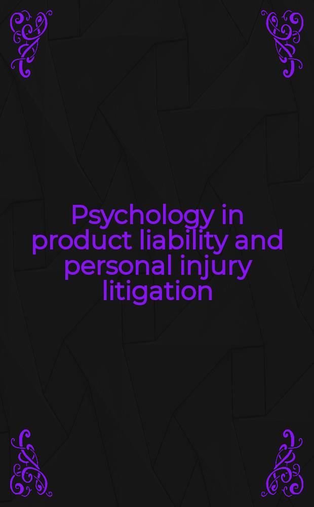 Psychology in product liability and personal injury litigation