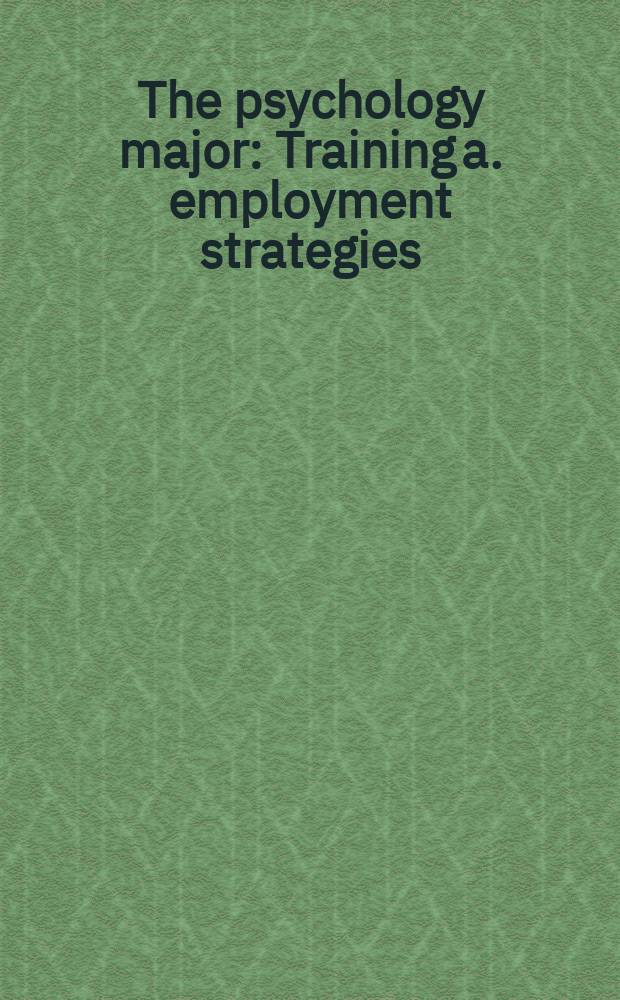 The psychology major : Training a. employment strategies