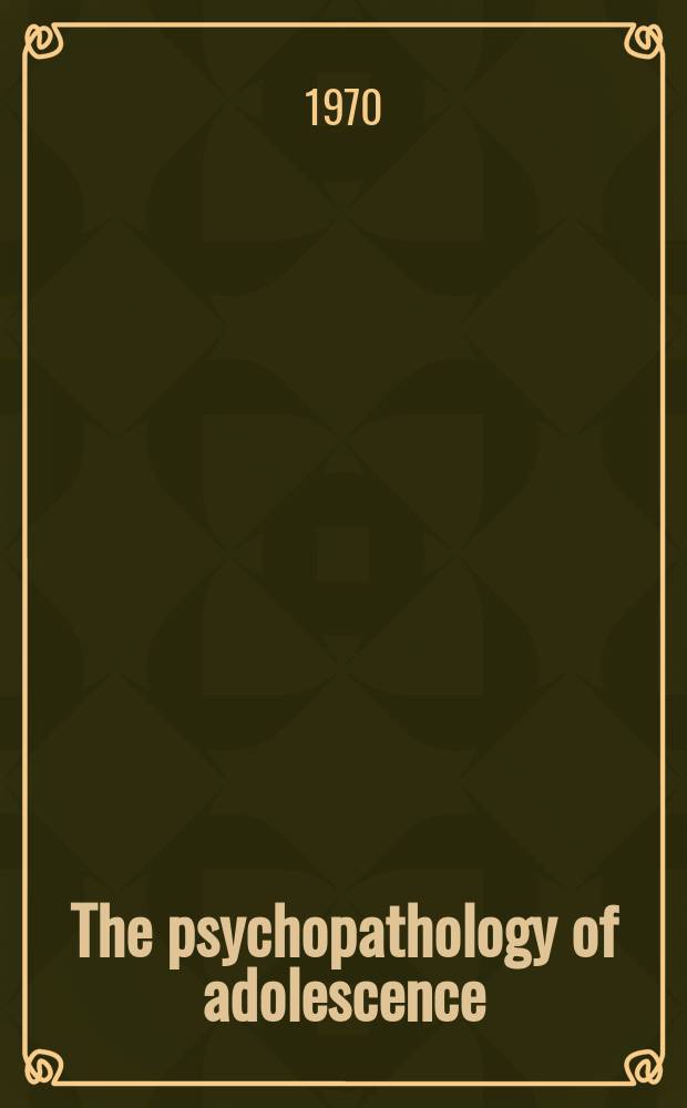 The psychopathology of adolescence : The proc. of the 59th Annu. meet. of the Amer. psychopathological assoc., held in New York City, Febr., 1969