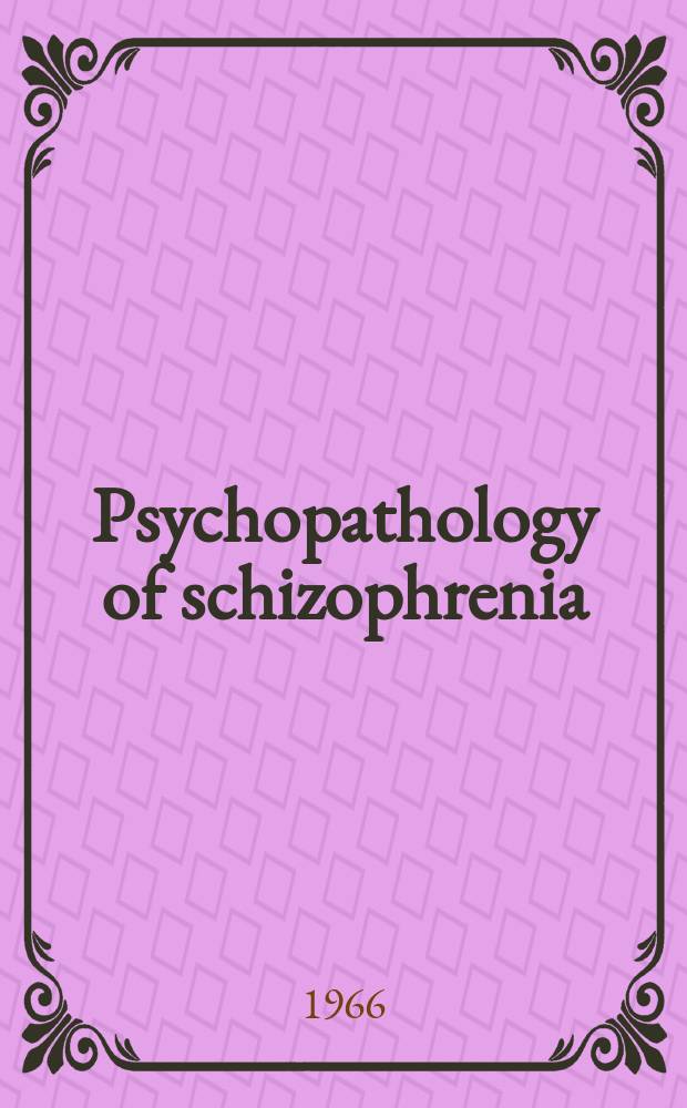 Psychopathology of schizophrenia : The proceedings of the Fifty-fourth Annual meeting of the Amer. psychopathological assoc., held in New York city, Febr. 1964