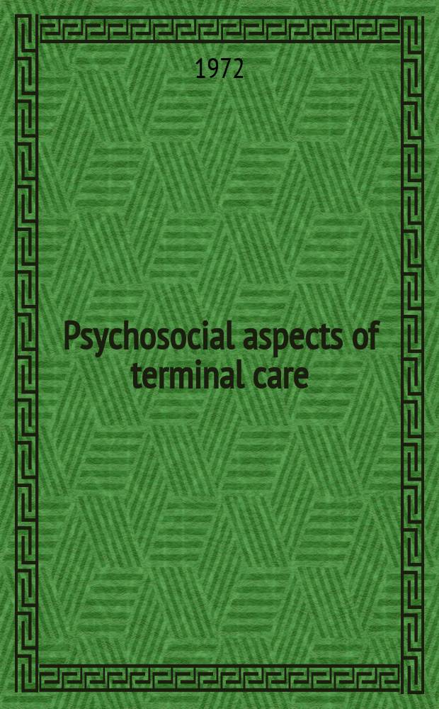 Psychosocial aspects of terminal care : Proceedings of the Symposium organized by the Foundation of thanatology in connection with the Columbia univ. Dep. of psychiatry