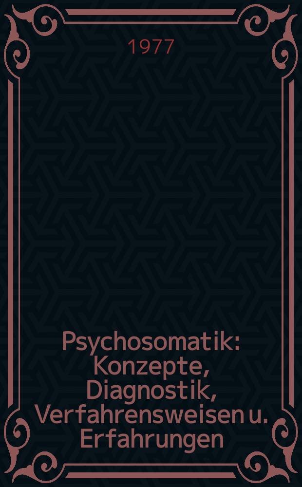 Psychosomatik : Konzepte, Diagnostik, Verfahrensweisen u. Erfahrungen