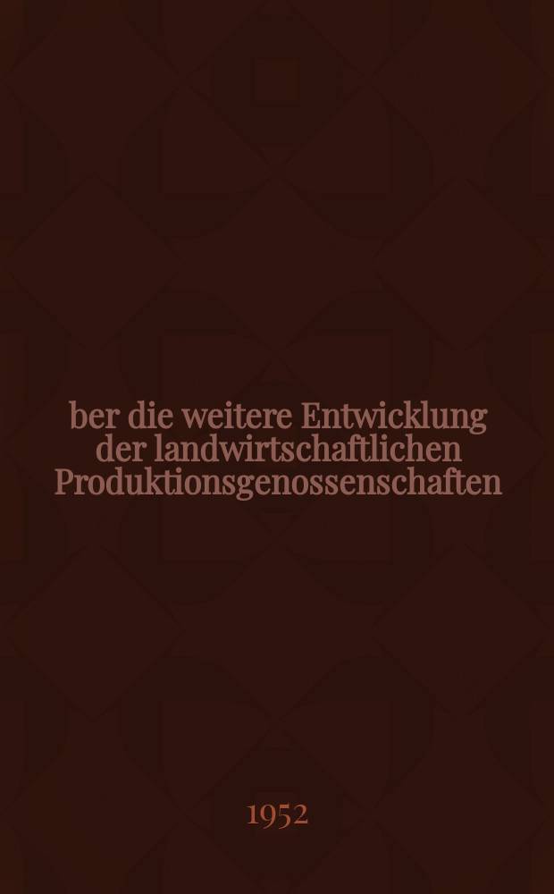 Über die weitere Entwicklung der landwirtschaftlichen Produktionsgenossenschaften
