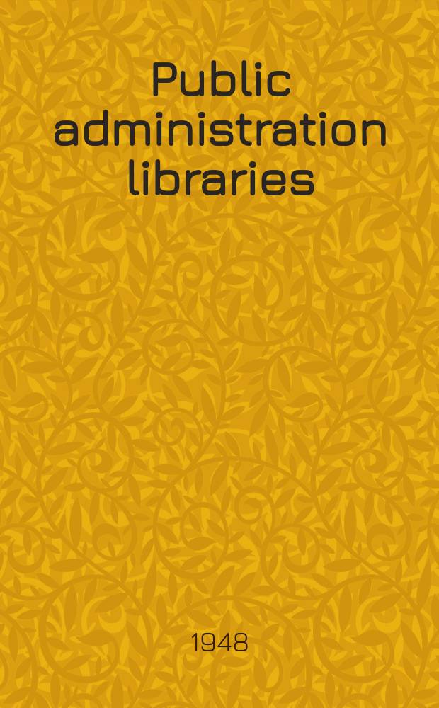 Public administration libraries : A manual practice : Prepared by a Committee of the social science group of the Special libraries association : (With book lists in chapter II revised, 1948)