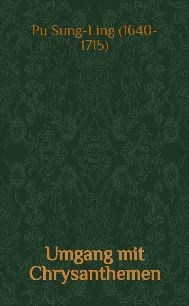 Umgang mit Chrysanthemen : 81 Erzählungen der ersten vier Bücher aus der Samml. "Liao-dschai-dschi-yi"