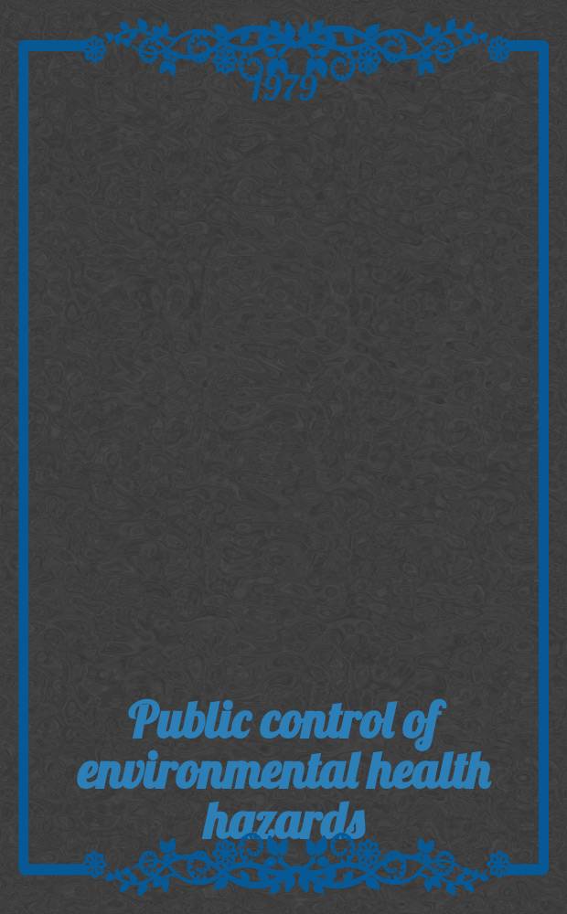 Public control of environmental health hazards : Paper from a conf. held by the New York acad. of sciences, June 28-30, 1978