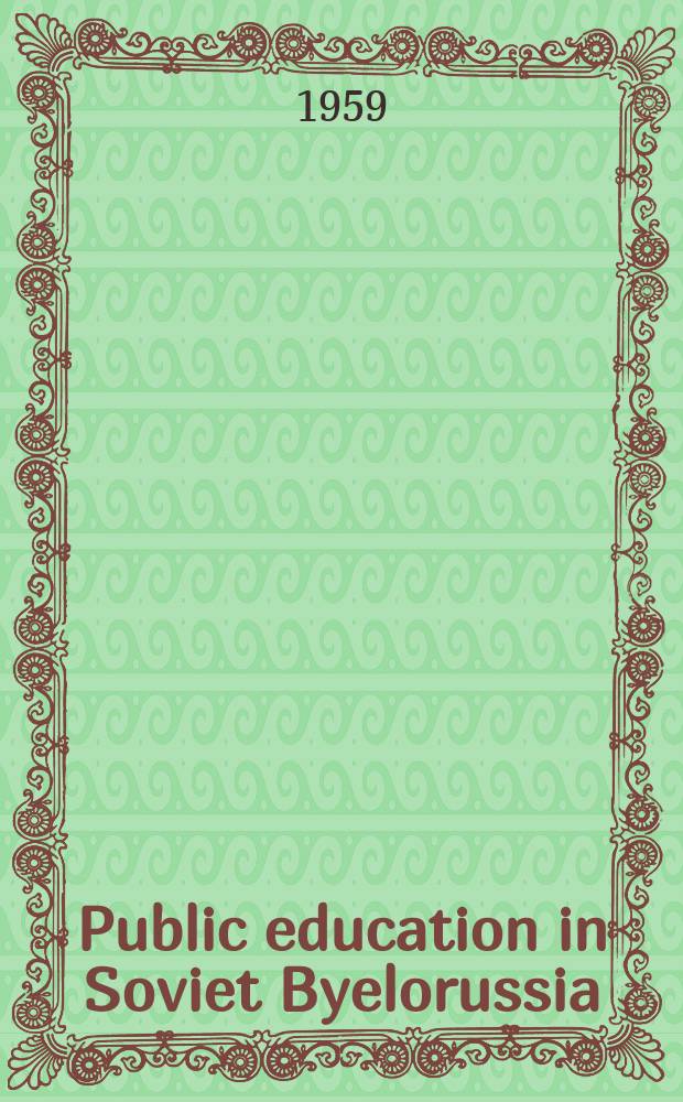 Public education in Soviet Byelorussia = L'instruction publique en Biélorussie Soviétique : Report for 1958-1959 : Rapport pour les années 1958-1959
