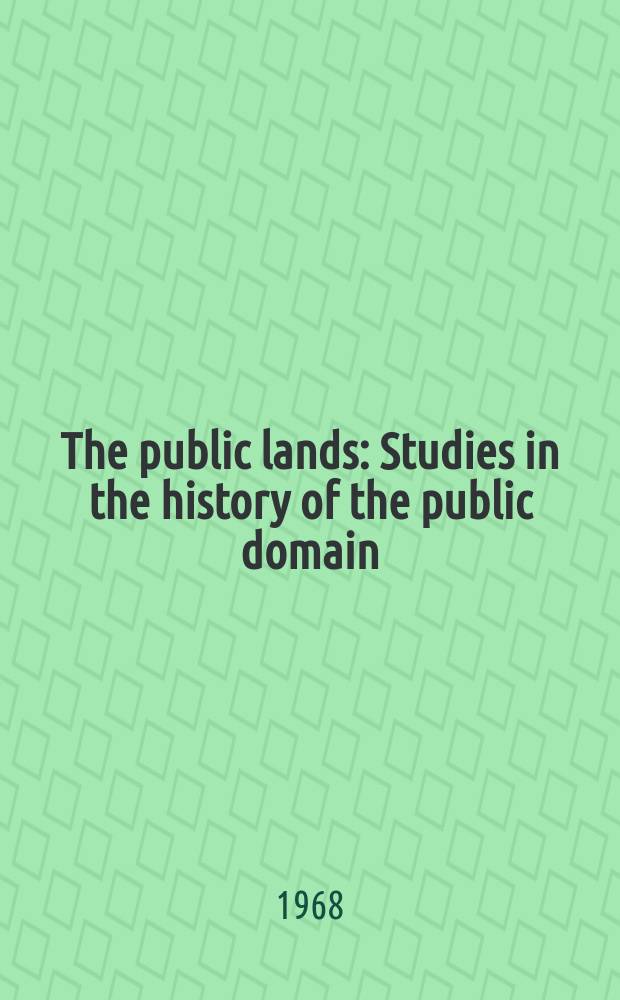 The public lands : Studies in the history of the public domain