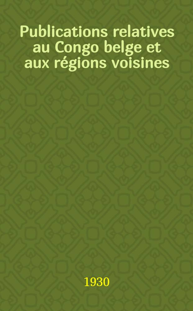 ... Publications relatives au Congo belge et aux r&eacute;gions voisines : Ann&eacute;e 1929-1930 : Livr. I
