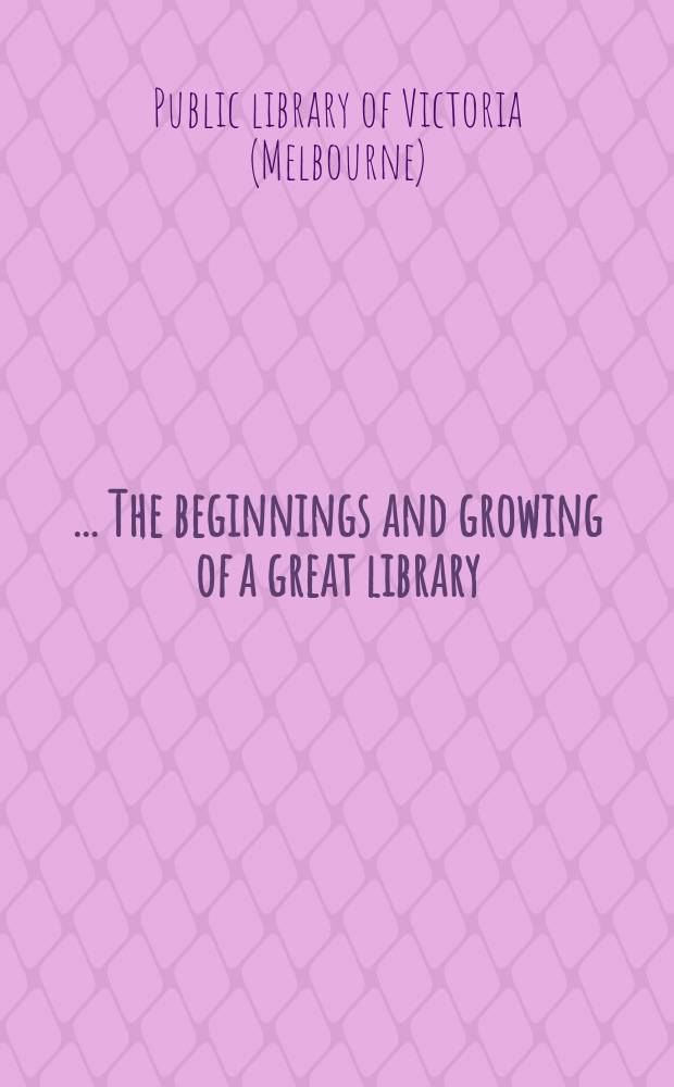 [... The beginnings and growing of a great library]