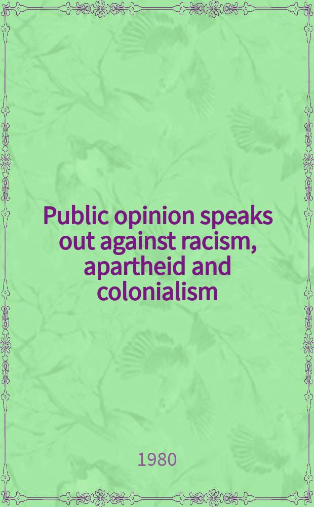 Public opinion speaks out against racism, apartheid and colonialism : Materials of the Intern. seminar spons. by the Soviet Afro-Asian solidarity comm. a. the Inst. of Africa of the USSR Acad. of sciences in collab. with the UN Spec. comm. against apartheid (Alma Ata, May 28-31, 1979)