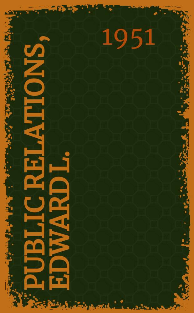 Public relations, Edward L. : Bernays and the American scene : Annoted bibliography of and reference guide to writings by and about Edward L. Bernays from 1917 to 1951