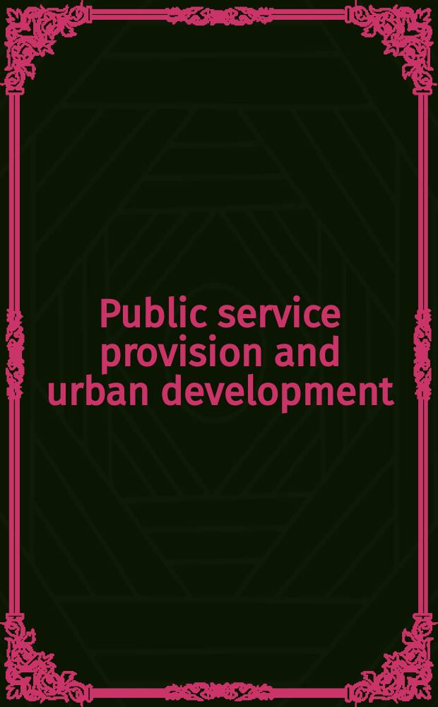 Public service provision and urban development : Based on the papers given at a Symp. held in Falls Church, Virginia, in June 1982, together with a paper given by Ken Newton to the Annu. meet. of the Inst. of Brit. geographers in Southampton, England, Jan. 1982