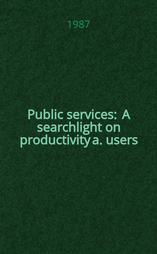 Public services : A searchlight on productivity a. users : Rep. to the Expert group on publ. finance