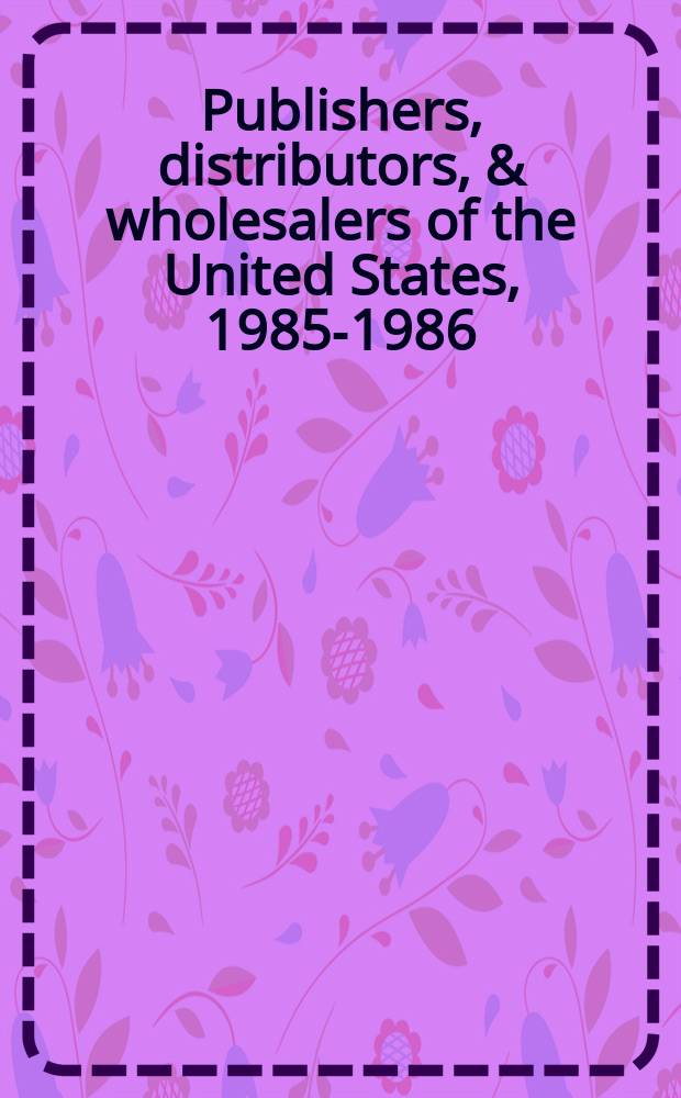 Publishers, distributors, & wholesalers of the United States, 1985-1986 : A directory of 57000 publ., distributors, assoc., wholesalers a. software producers a. manufacturers listing ed. a. ordering addresses, a. an ISBN publ. prefix ind