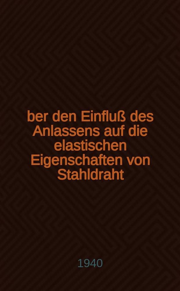Über den Einfluß des Anlassens auf die elastischen Eigenschaften von Stahldraht