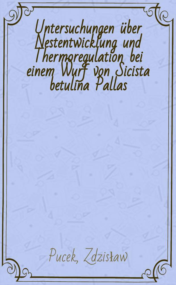 Untersuchungen über Nestentwicklung und Thermoregulation bei einem Wurf von Sicista betulina Pallas