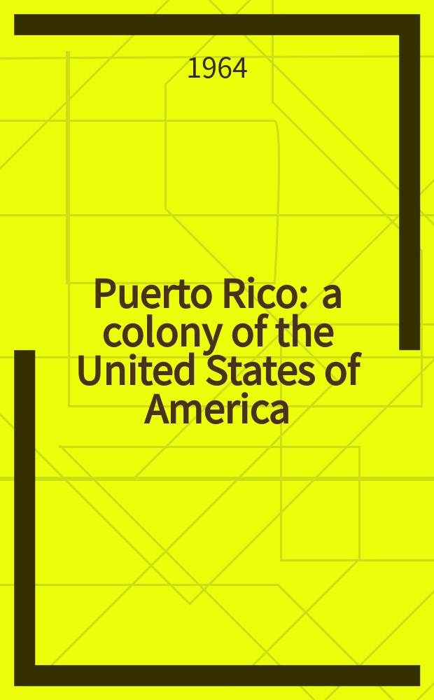 Puerto Rico : a colony of the United States of America
