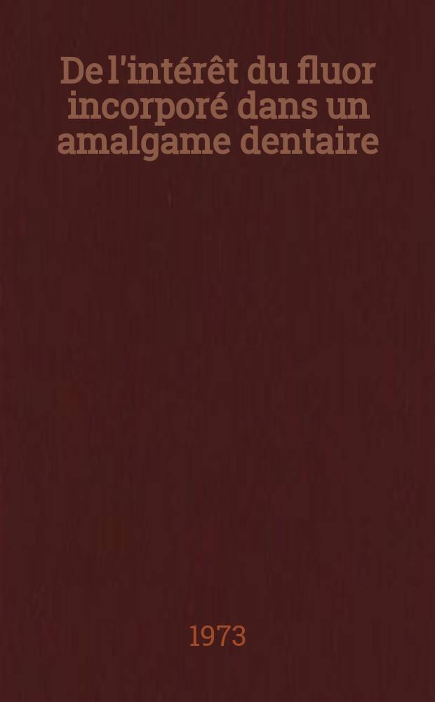 De l'intérêt du fluor incorporé dans un amalgame dentaire : Thèse ..