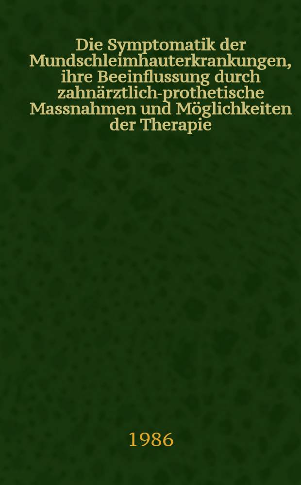 Die Symptomatik der Mundschleimhauterkrankungen, ihre Beeinflussung durch zahnärztlich-prothetische Massnahmen und Möglichkeiten der Therapie : Inaug.-Diss