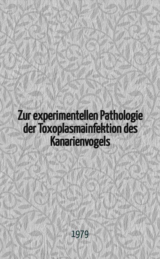 Zur experimentellen Pathologie der Toxoplasmainfektion des Kanarienvogels : Inaug.-Diss