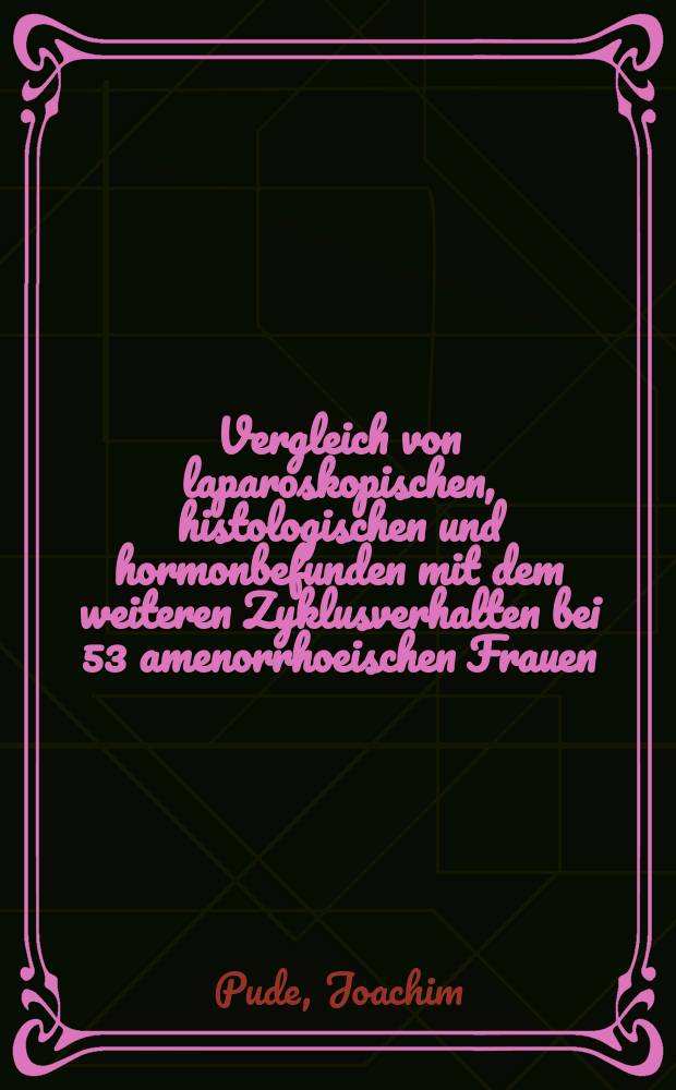 Vergleich von laparoskopischen, histologischen und hormonbefunden mit dem weiteren Zyklusverhalten bei 53 amenorrhoeischen Frauen : Inaug.-Diss