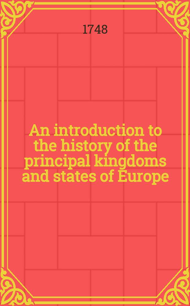 An introduction to the history of the principal kingdoms and states of Europe : In 2. vol. : Vol. 1-2