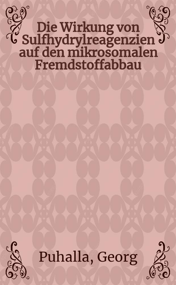 Die Wirkung von Sulfhydrylreagenzien auf den mikrosomalen Fremdstoffabbau : Inaug.-Diss. der Med. Fak. der Univ. Mainz