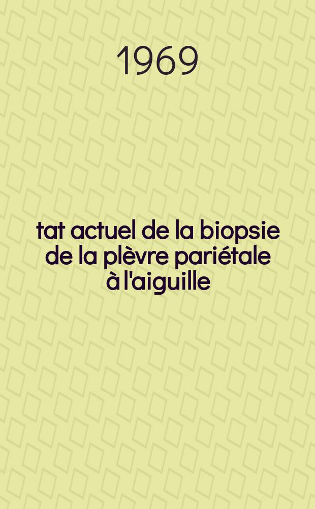 État actuel de la biopsie de la plèvre pariétale à l'aiguille : (Résultats personnels et revue de la littérature) : Thèse ..