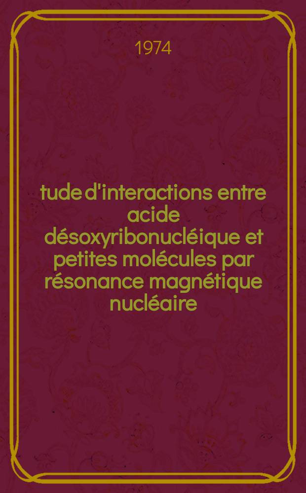 Étude d'interactions entre acide désoxyribonucléique et petites molécules par résonance magnétique nucléaire : Application au cas de molécules modèles de fragments d'histones : Thèse ..