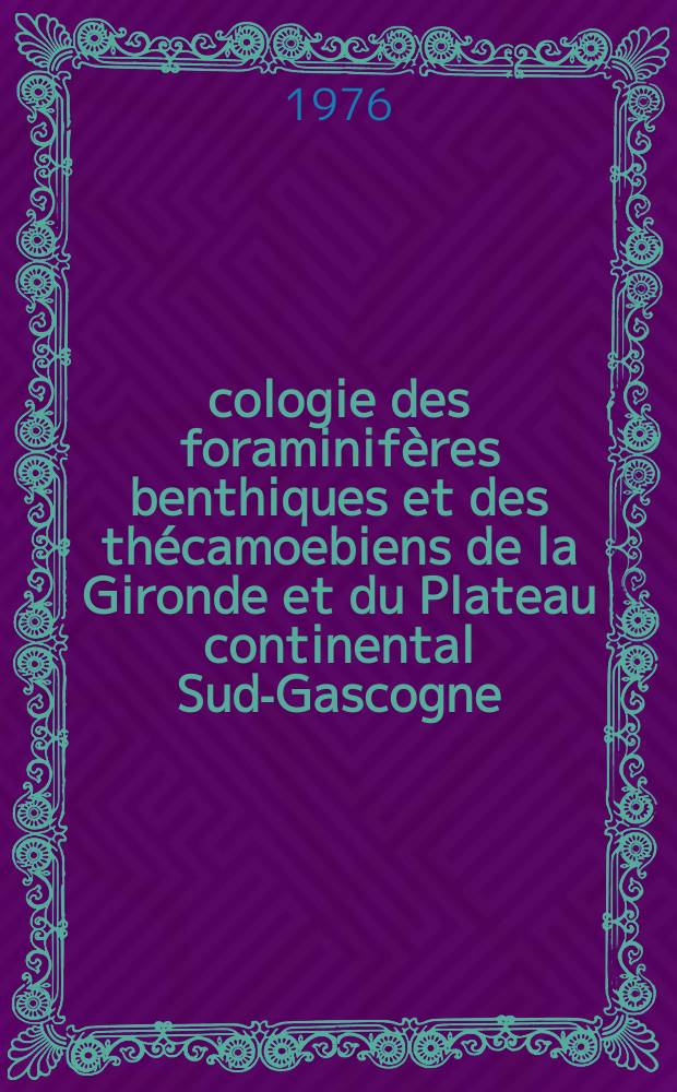 Écologie des foraminifères benthiques et des thécamoebiens de la Gironde et du Plateau continental Sud-Gascogne : Application à la connaissance du quaternaire terminal de la Rég. Ouest-Gironde : Thèse