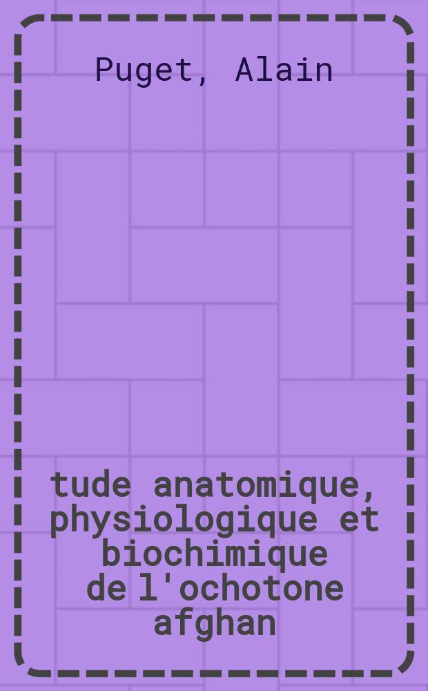 Étude anatomique, physiologique et biochimique de l'ochotone afghan (ochotona rufescens rufescens) en vue de son utilisation comme animal de laboratoire : Thèse prés. à l'Univ. Paul-Sabatier de Toulouse ..