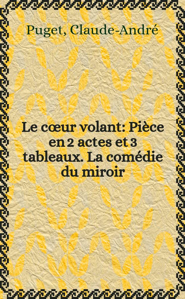Le cœur volant : Pièce en 2 actes et 3 tableaux. La comédie du miroir