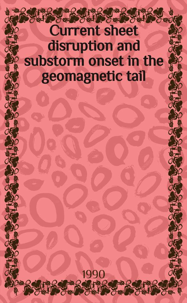 Current sheet disruption and substorm onset in the geomagnetic tail : A thesis ..