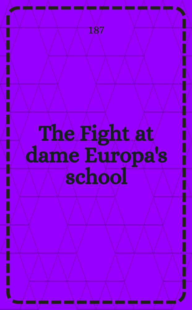 The Fight at dame Europa's school: shewing how the German boy thrashed the French boy; and how the English boy looked on