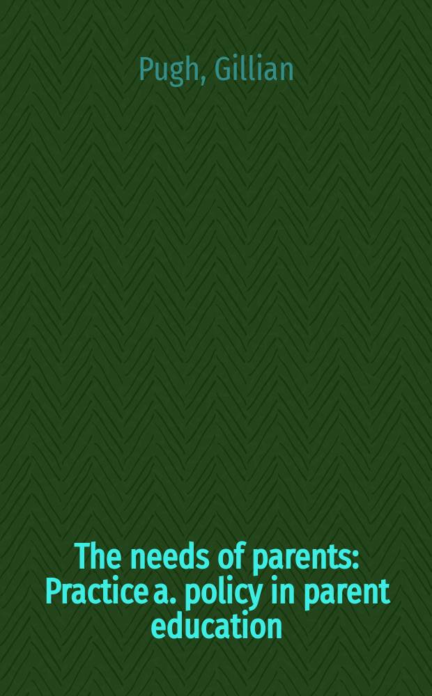 The needs of parents : Practice a. policy in parent education