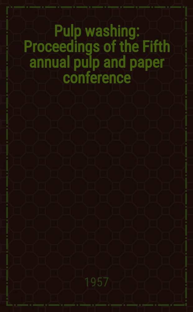 Pulp washing : Proceedings of the Fifth annual pulp and paper conference
