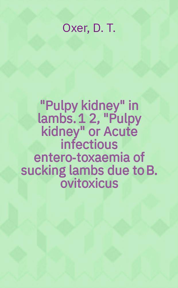 ... "Pulpy kidney" in lambs. 1 2, "Pulpy kidney" or Acute infectious entero-toxaemia of sucking lambs due to B. ovitoxicus (Bennetts). "Pulpy kidney" : A post-mortem change in experimental infectious entero-toxaemia